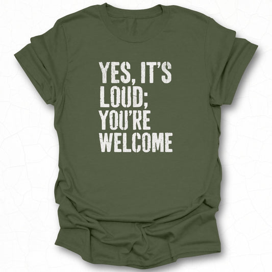 Yes It's Loud You're Welcome T-Shirt