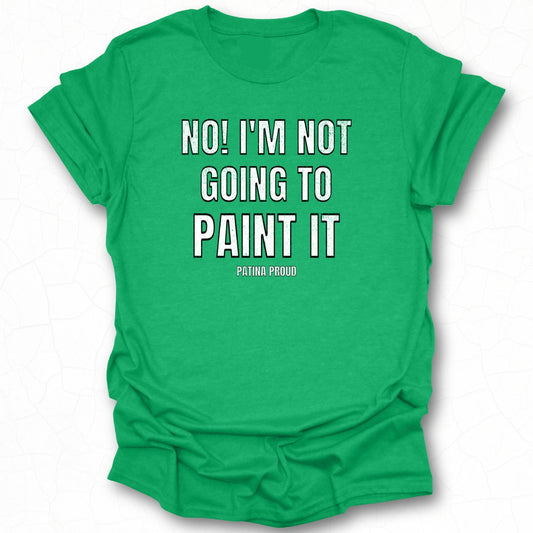 No I Am Not Going To Paint It Patina Proud shirt