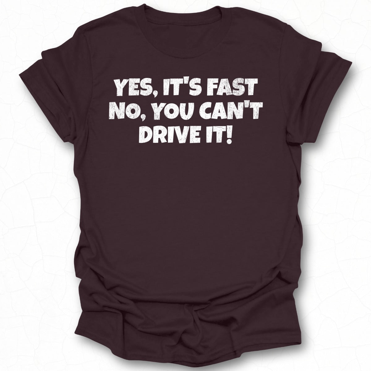Yes It's Fast No You Can't Drive It Funny Shirt