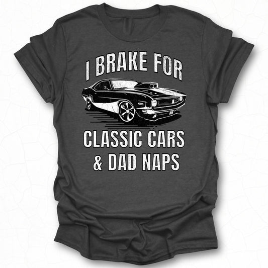 I Brake For Classic Cars and Dad Naps T-Shirt