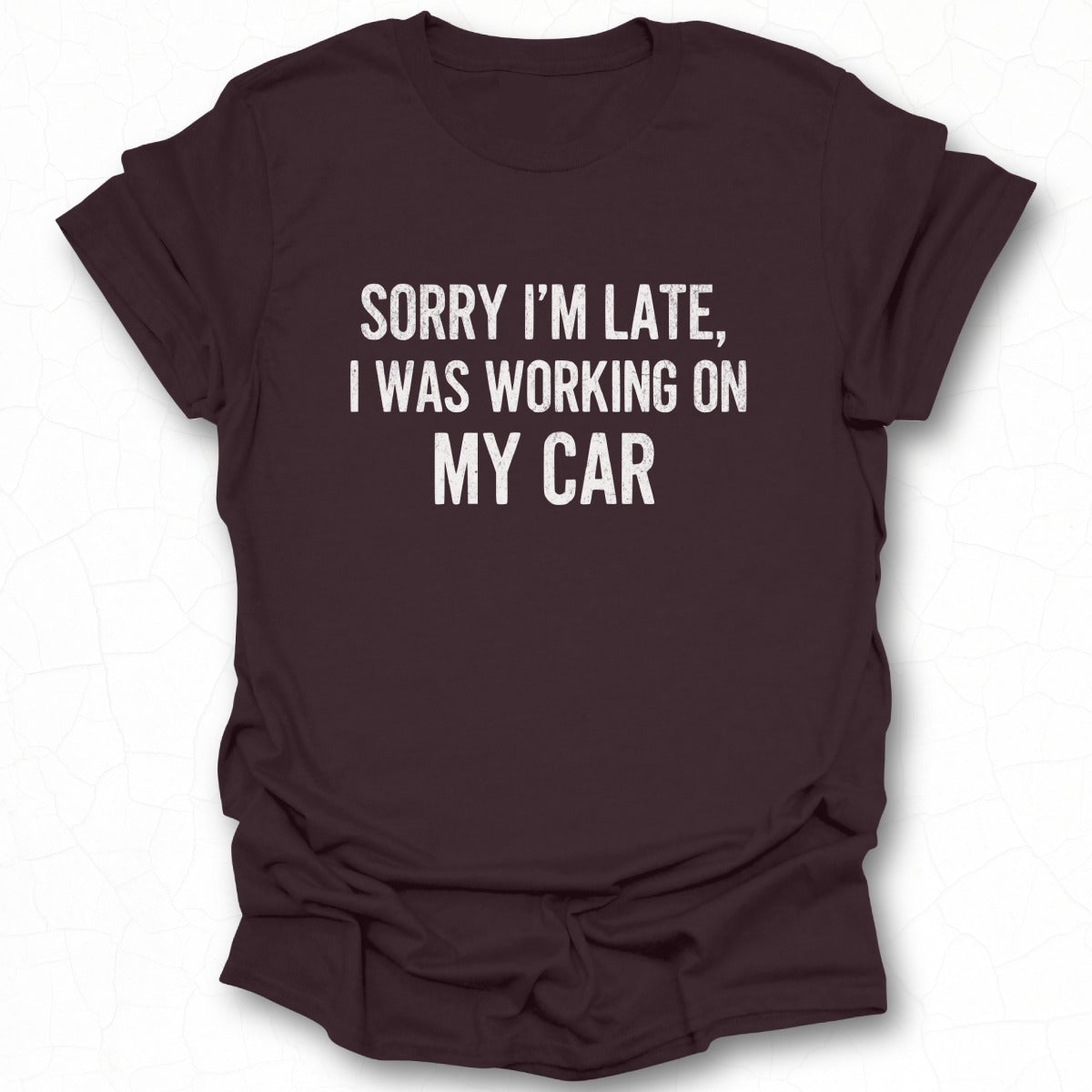 Sorry I'm Late I Was Working On My Car T-shirt