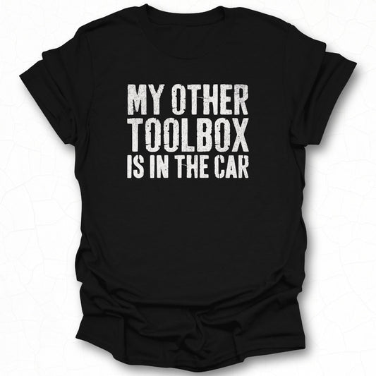 My Other Toolbox Is In The Car T-shirt