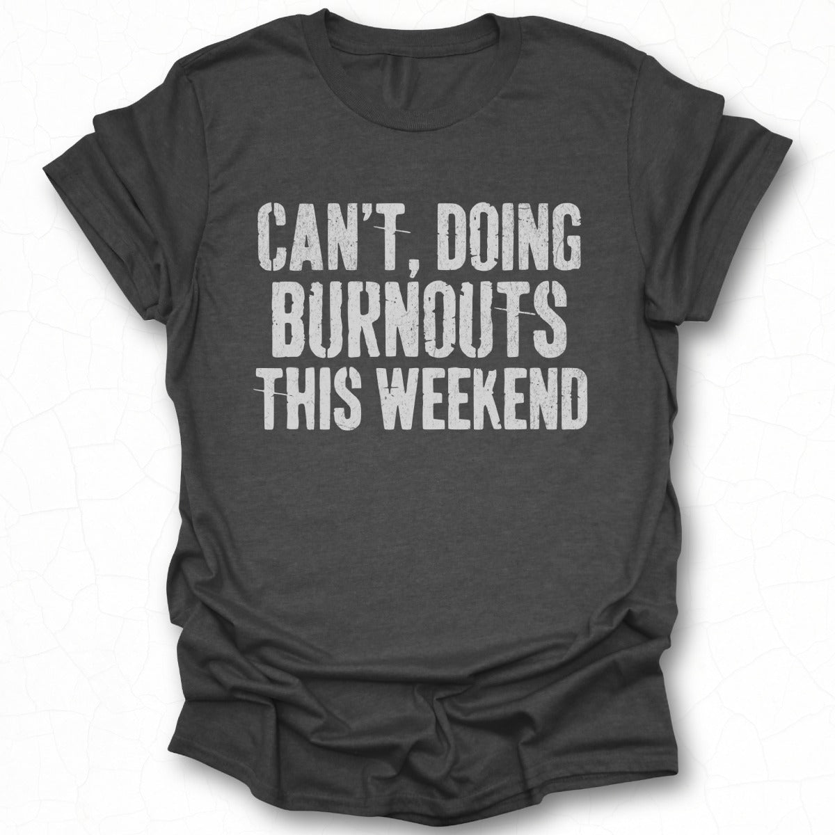 Can't Doing Burnouts This Weekend T-Shirt