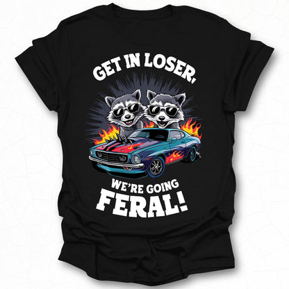 Get In Loser We're Going Feral Graphic T-Shirt