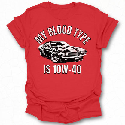 My Blood Type Is 10W-40 T-shirt