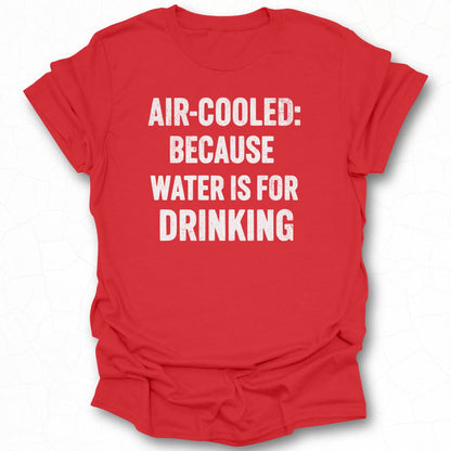 Air-Cooled Because Water Is For Drinking Shirt