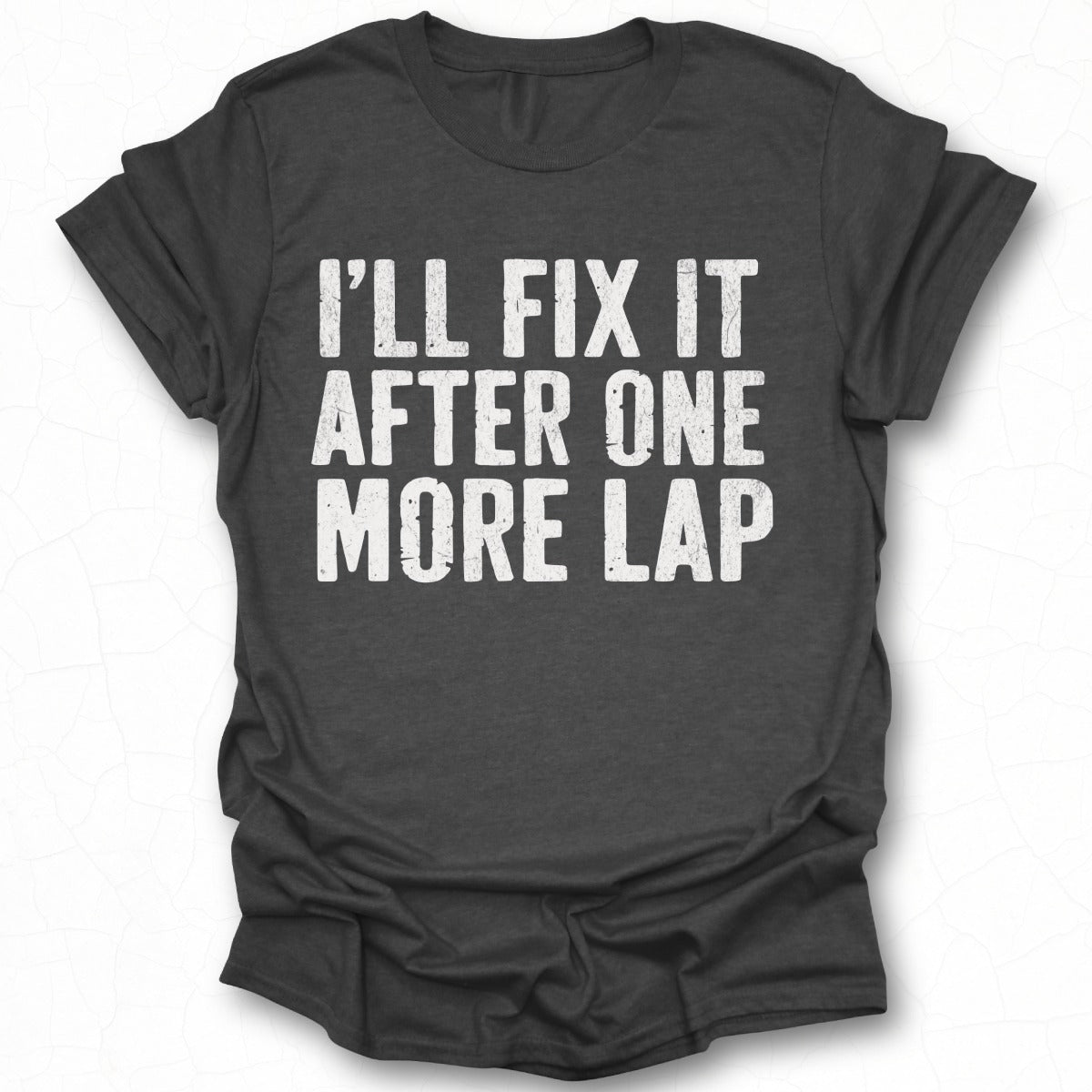 I'll Fix It After One More Lap T-shirt