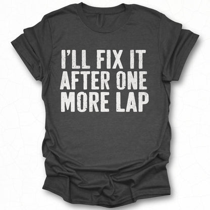 I'll Fix It After One More Lap T-shirt