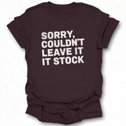 Sorry Couldn't Leave It Stock T-shirt
