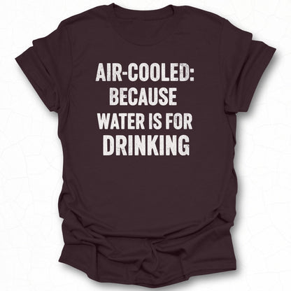 Air-Cooled Because Water Is for Drinking shirt