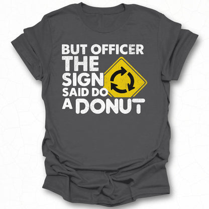 But Officer The Sign Said Do A Donut T-shirt