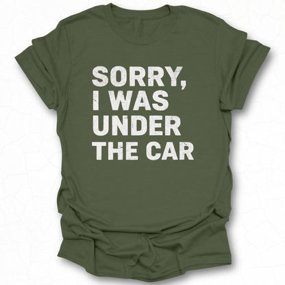 Sorry I Was Under The Car Funny Casual T-Shirt