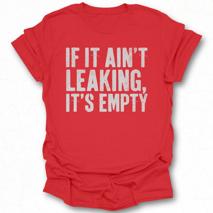 If It Ain't Leaking It's Empty T-shirt product