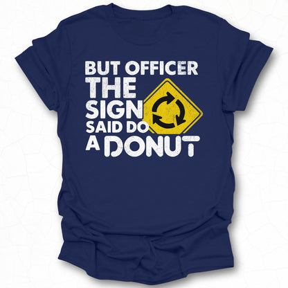 But Officer The Sign Said Do A Donut Tee