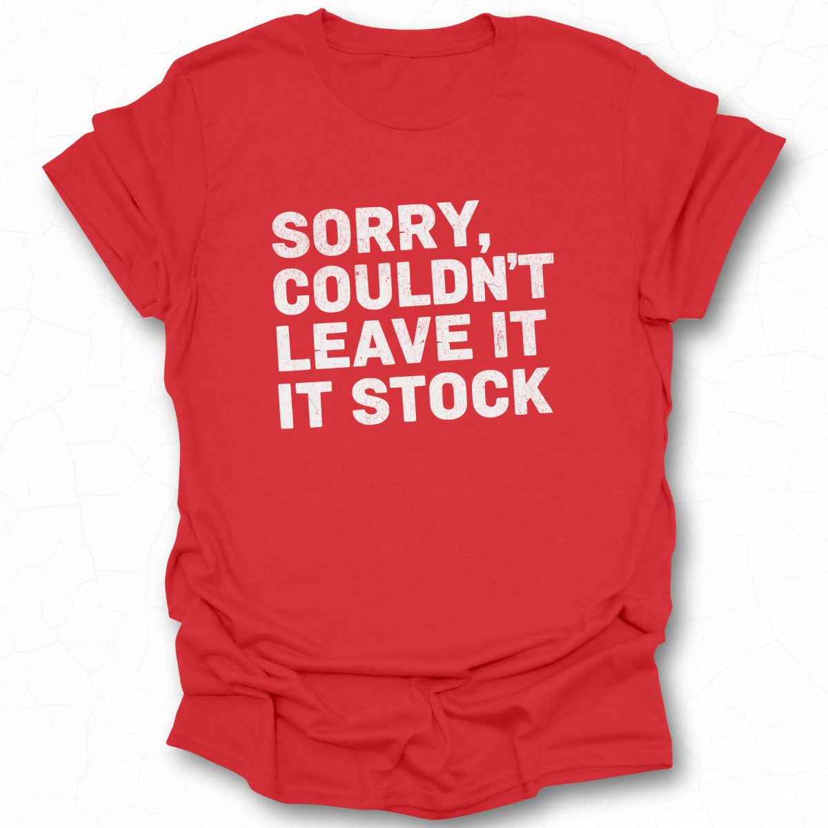 Sorry Couldn't Leave It It Stock T-Shirt