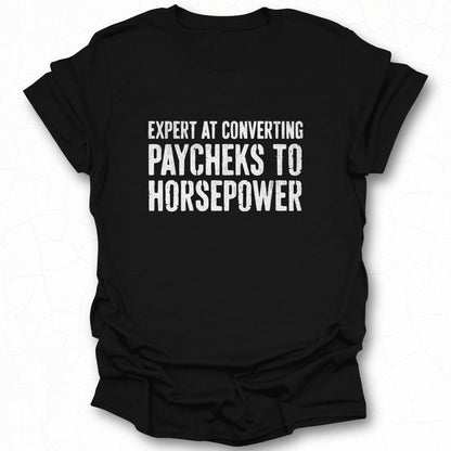Expert at Converting Paycheks to Horsepower T-shirt