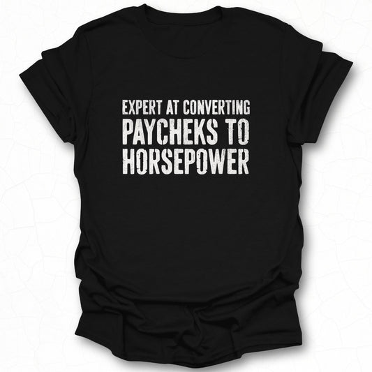 Expert at Converting Paycheks to Horsepower T-shirt