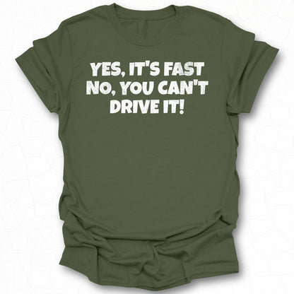 Yes It's Fast No You Can't Drive It T-shirt