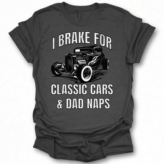 I Brake For Classic Cars and Dad Naps T-shirt