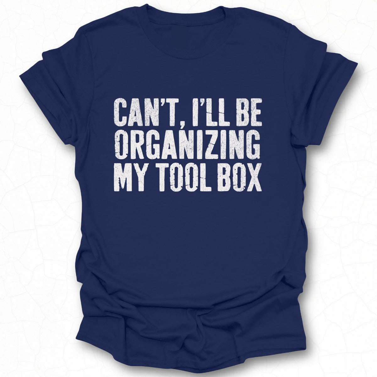 Can't I'll Be Organizing My Tool Box T-shirt