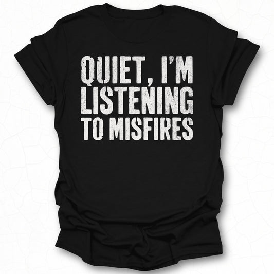 Quiet I'm Listening to Misfires T-shirt