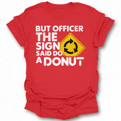 But Officer The Sign Said Do A Donut T-Shirt