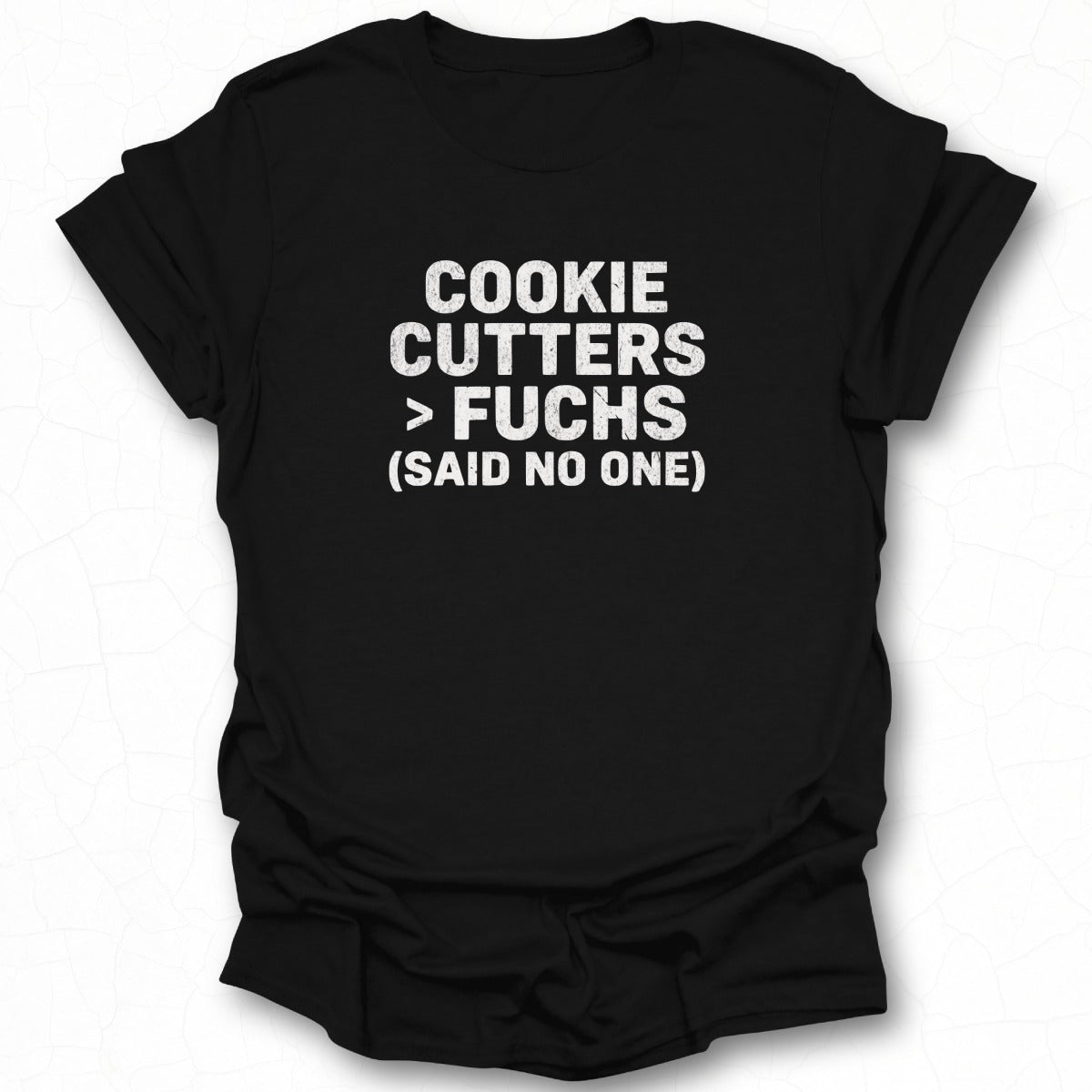 Cookie Cutters Greater Than Fuchs Said No One shirt