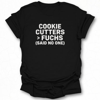 Cookie Cutters Greater Than Fuchs Said No One shirt