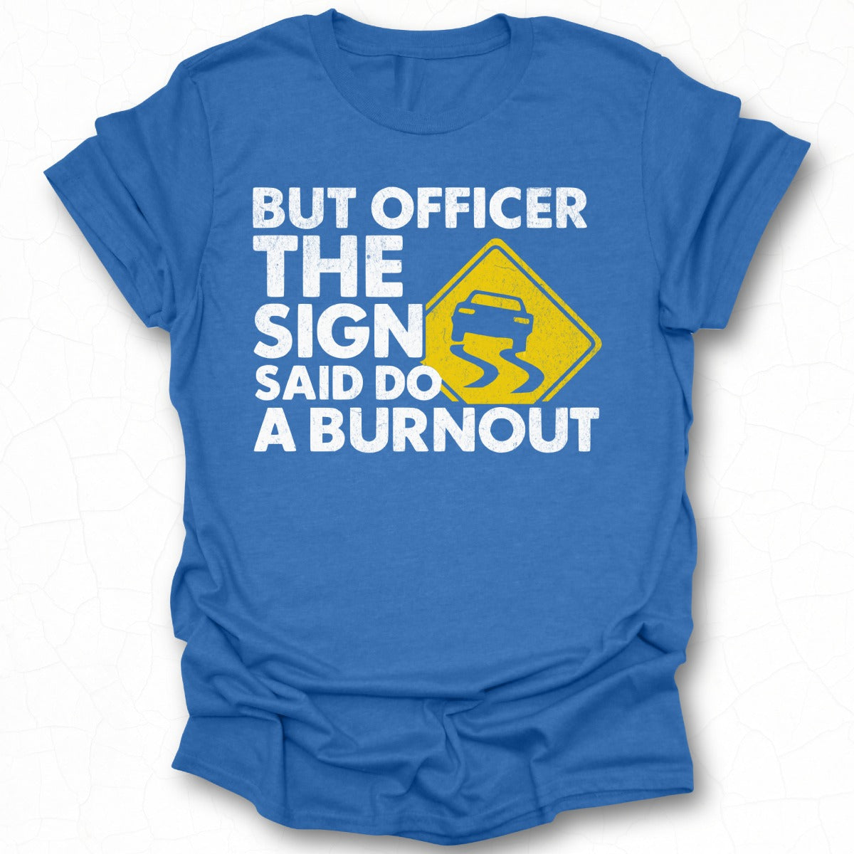 But Officer The Sign Said Do A Burnout T-shirt