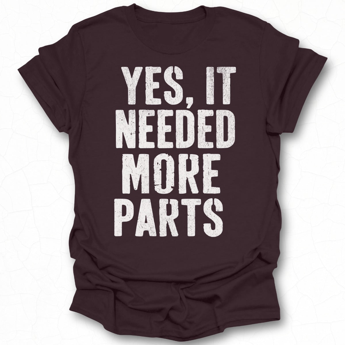 Yes It Needed More Parts T-shirt