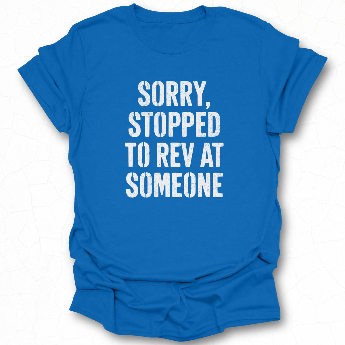 Sorry Stopped To Rev At Someone Funny Shirt