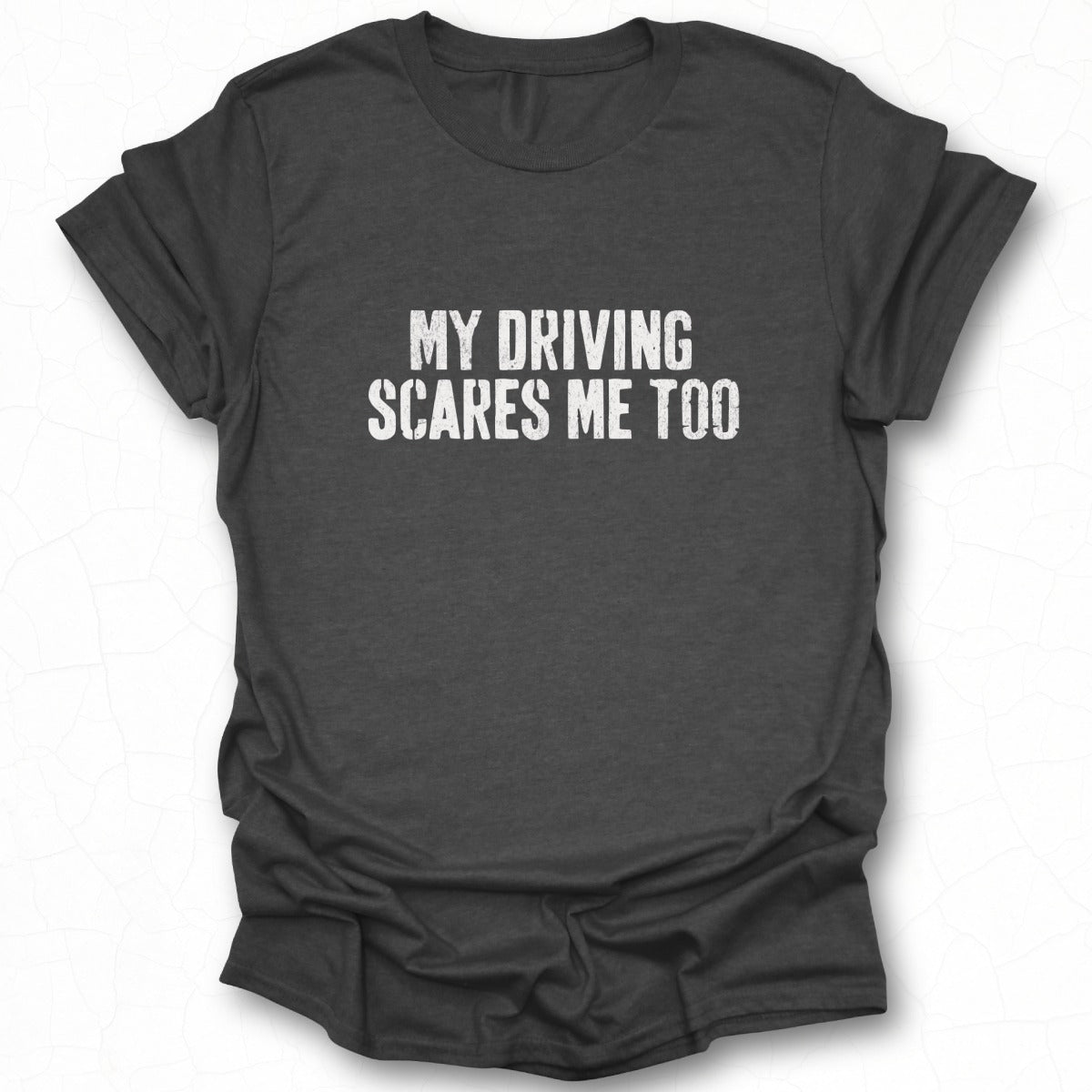 My Driving Scares Me Too Funny Statement T-Shirt