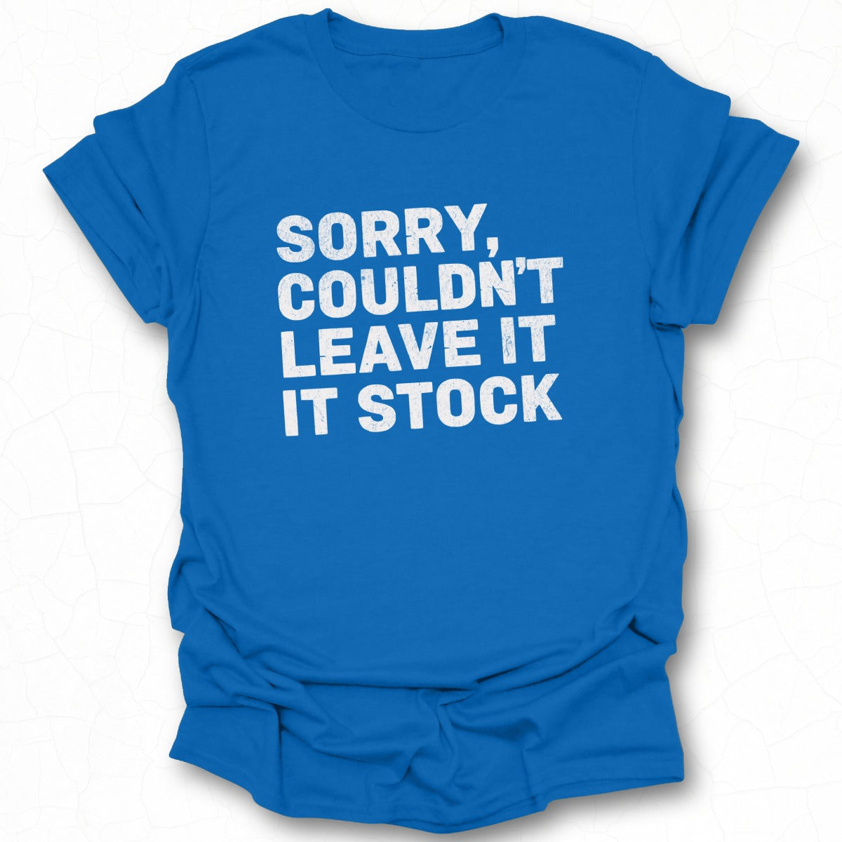 Sorry Couldn't Leave It In Stock T-shirt product