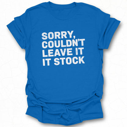 Sorry Couldn't Leave It In Stock T-shirt product