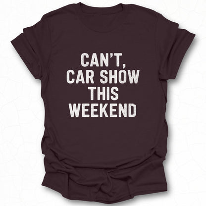 Can't Car Show This Weekend T-shirt