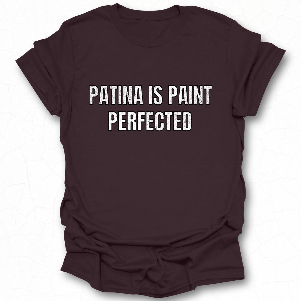 Patina Is Paint Perfected T-shirt for Casual Wear