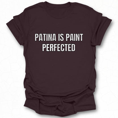 Patina Is Paint Perfected T-shirt for Casual Wear