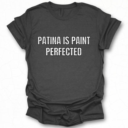 Patina Is Paint Perfected Graphic T-Shirt
