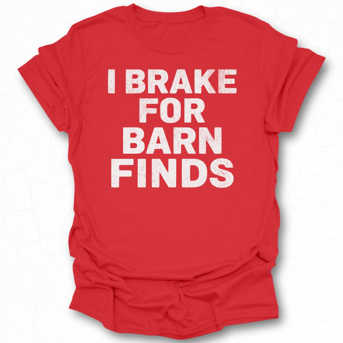 I Brake For Barn Finds Bold Statement T-shirt