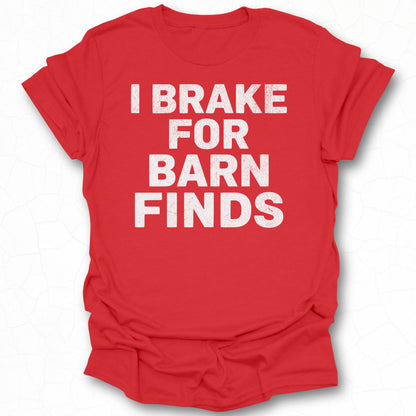 I Brake For Barn Finds Bold Statement T-shirt