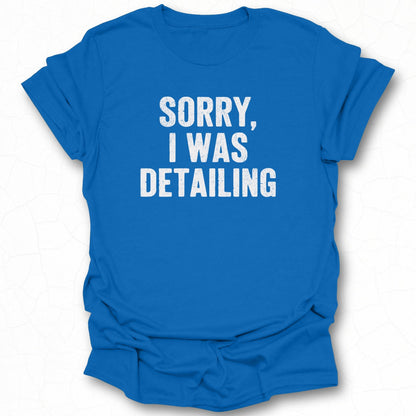 Sorry I Was Detailing Funny T-Shirt