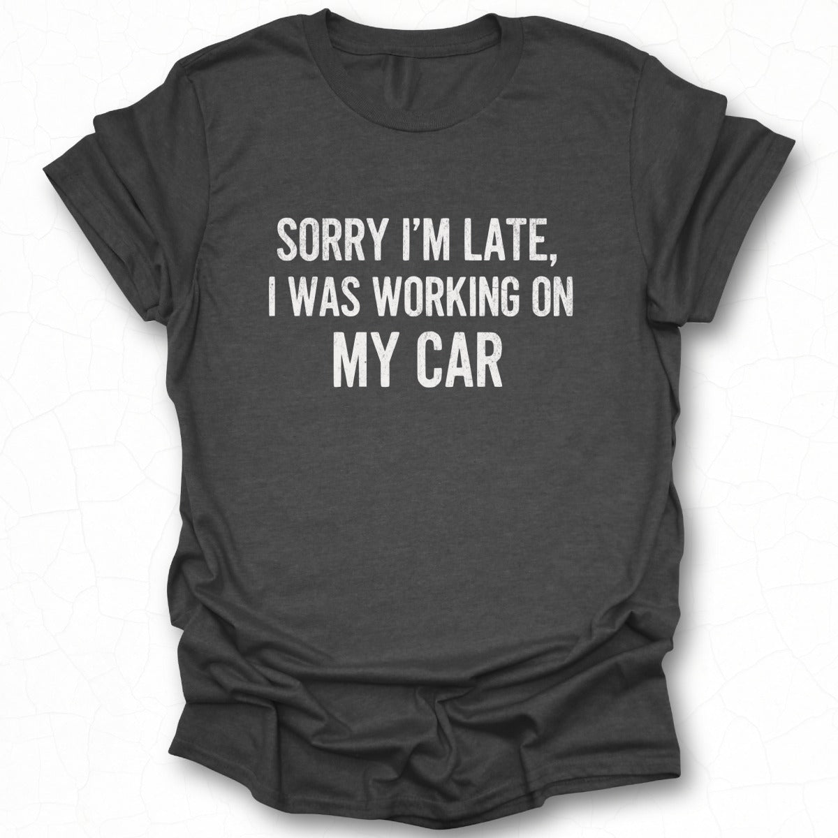 Sorry I'm Late I Was Working on My Car shirt