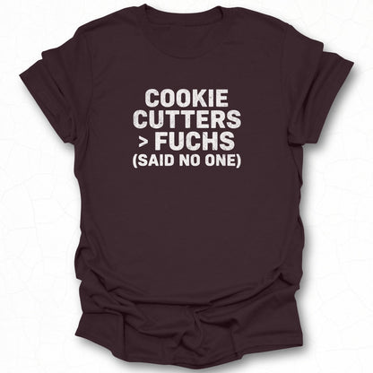 Cookie Cutters Greater Than Fuchs Said No One T-shirt