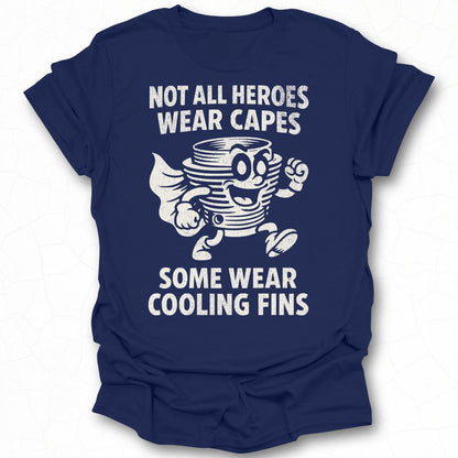 Not All Heroes Wear Capes Some Wear Cooling Fins T-Shirt