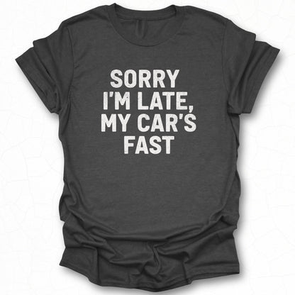 Sorry I'm Late My Car's Fast Funny T-shirt