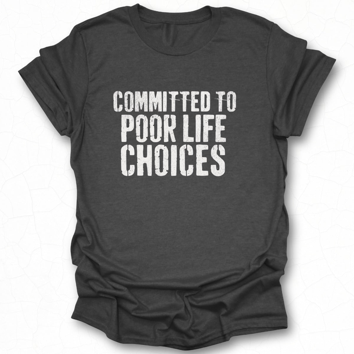 Committed to Poor Life Choices Shirt Product