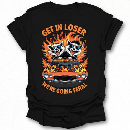 Get In Loser We're Going Feral Funny Graphic Tee