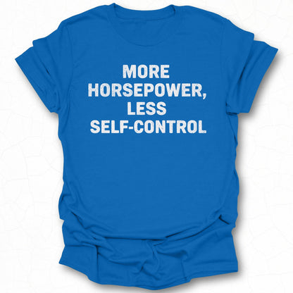 More Horsepower Less Self-Control T-Shirt