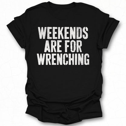 Weekends Are For Wrenching T-Shirt Perfect Gift Idea