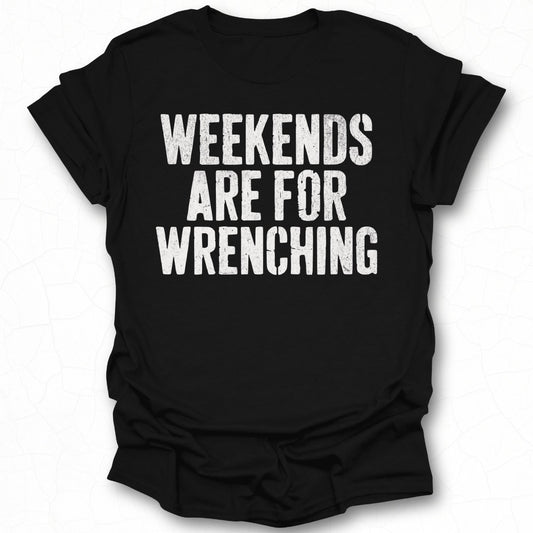 Weekends Are For Wrenching T-Shirt Perfect Gift Idea